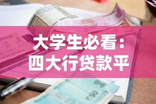 大学生必看:四大行贷款平台申请攻略及利率对比 大学生必看:四大行贷款平台申请攻略及利率对比