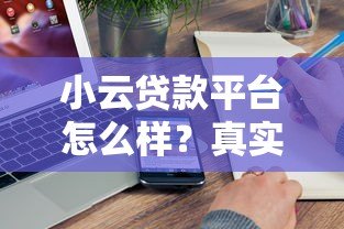 小云贷款平台怎么样？真实评测与使用体验分享