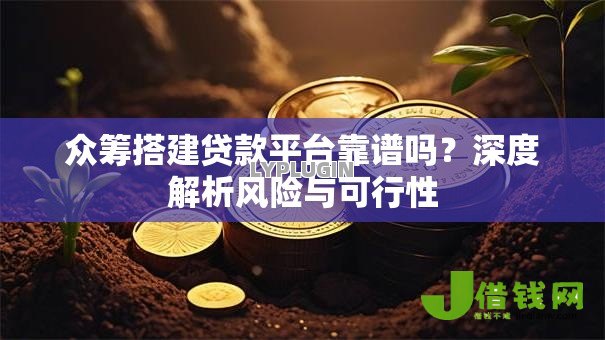 众筹搭建贷款平台靠谱吗？深度解析风险与可行性
