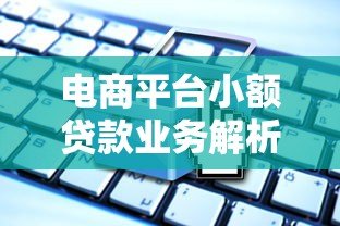 电商平台小额贷款业务解析:哪家更适合普通人? 电商平台小额贷款业务解析:哪家更适合普通人?