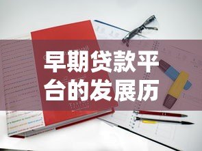 早期贷款平台的发展历程与用户真实体验分析 早期贷款平台的发展历程与用户真实体验分析
