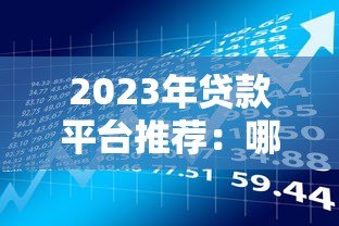 2023年贷款平台推荐:哪些平台好贷第一名? 2023年贷款平台推荐:哪些平台好贷第一名?