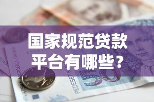 国家规范贷款平台有哪些？最新合规指南解析