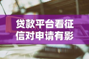 贷款平台看征信对申请有影响吗?这6点必须知道 贷款平台看征信对申请有影响吗?这6点必须知道