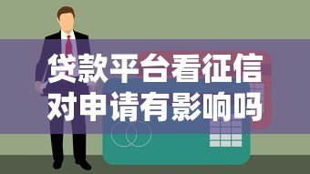 贷款平台看征信对申请有影响吗?这6点必须知道 贷款平台看征信对申请有影响吗?这6点必须知道