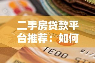二手房贷款平台推荐:如何选择靠谱的房贷渠道? 二手房贷款平台推荐:如何选择靠谱的房贷渠道?