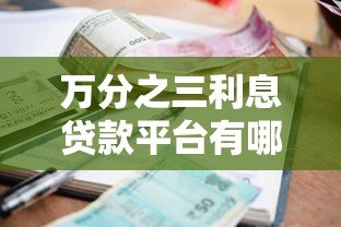万分之三利息贷款平台有哪些?低息正规渠道推荐及避坑指南 万分之三利息贷款平台有哪些?低息正规渠道推荐及避坑指南