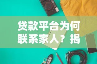 贷款平台为何联系家人？揭秘背后原因与应对策略
