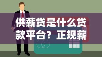供薪贷是什么贷款平台?正规薪资贷产品深度解析 供薪贷是什么贷款平台?正规薪资贷产品深度解析