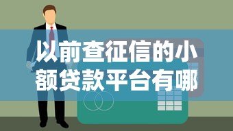 以前查征信的小额贷款平台有哪些?对贷款申请的影响解析 以前查征信的小额贷款平台有哪些?对贷款申请的影响解析