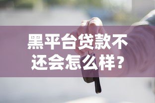 黑平台贷款不还会怎么样?这些后果你必须知道 黑平台贷款不还会怎么样?这些后果你必须知道