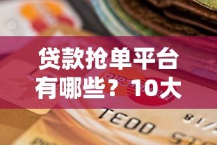 贷款抢单平台有哪些?10大靠谱平台推荐及选择指南 贷款抢单平台有哪些?10大靠谱平台推荐及选择指南