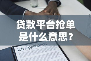 贷款平台抢单是什么意思?全面解析流程与注意事项 贷款平台抢单是什么意思?全面解析流程与注意事项