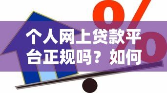 个人网上贷款平台正规吗?如何辨别真假并安全借款 个人网上贷款平台正规吗?如何辨别真假并安全借款