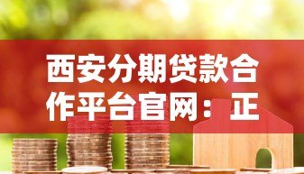 西安分期贷款合作平台官网:正规机构推荐及申请攻略 西安分期贷款合作平台官网:正规机构推荐及申请攻略