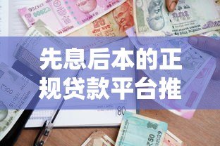 先息后本的正规贷款平台推荐:无需抵押轻松借款 先息后本的正规贷款平台推荐:无需抵押轻松借款