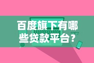 百度旗下有哪些贷款平台？这几家真实靠谱