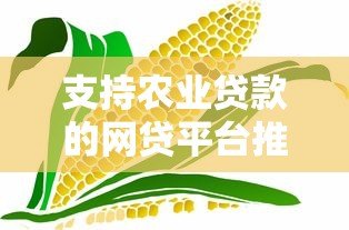 支持农业贷款的网贷平台推荐:助农贷款申请攻略 支持农业贷款的网贷平台推荐:助农贷款申请攻略