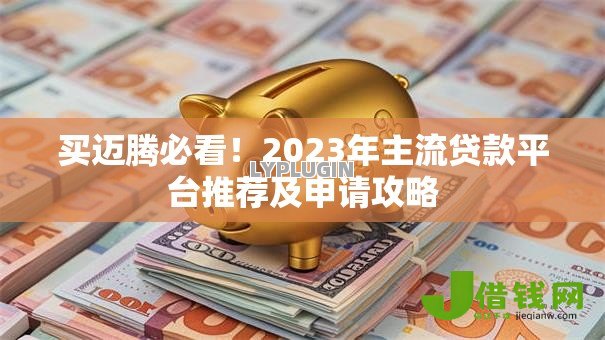 买迈腾必看!2023年主流贷款平台推荐及申请攻略 买迈腾必看!2023年主流贷款平台推荐及申请攻略