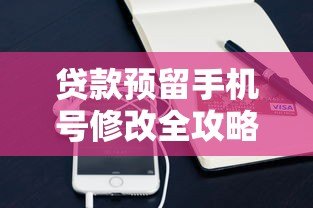 贷款预留手机号修改全攻略：5步轻松搞定，避免影响信用！