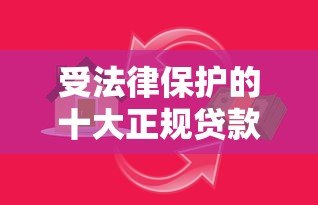 受法律保护的十大正规贷款平台,安全借贷必看指南 受法律保护的十大正规贷款平台,安全借贷必看指南