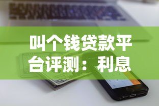 叫个钱贷款平台评测：利息、额度、资质全解析