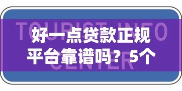 好一点贷款正规平台靠谱吗?5个方法教你判断合法贷款机构 好一点贷款正规平台靠谱吗?5个方法教你判断合法贷款机构