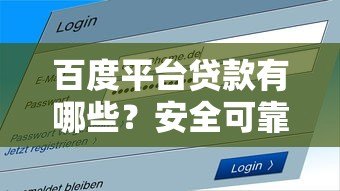 百度平台贷款有哪些?安全可靠吗?详细解答用户疑虑 百度平台贷款有哪些?安全可靠吗?详细解答用户疑虑
