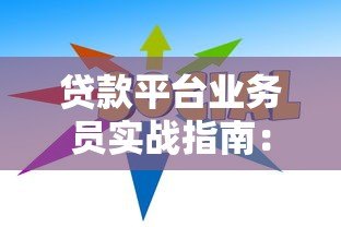 贷款平台业务员实战指南：从入门到精通的10个技巧