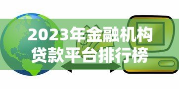2023年金融机构贷款平台排行榜：正规低息渠道推荐