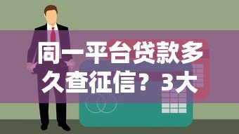 同一平台贷款多久查征信?3大要点解析信用审核流程 同一平台贷款多久查征信?3大要点解析信用审核流程