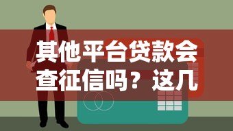 其他平台贷款会查征信吗?这几点必须知道 其他平台贷款会查征信吗?这几点必须知道