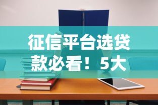 征信平台选贷款必看！5大技巧帮你避开坑