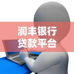 润丰银行贷款平台有哪些?产品对比及申请条件解析 润丰银行贷款平台有哪些?产品对比及申请条件解析