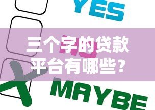 三个字的贷款平台有哪些?这5个靠谱选择别错过! 三个字的贷款平台有哪些?这5个靠谱选择别错过!