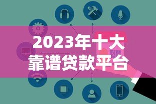 2023年十大靠谱贷款平台推荐：正规安全、低息放款快