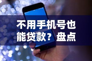 不用手机号也能贷款?盘点正规平台及申请注意事项 不用手机号也能贷款?盘点正规平台及申请注意事项