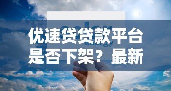 优速贷贷款平台是否下架?最新情况解析与替代方案推荐 优速贷贷款平台是否下架?最新情况解析与替代方案推荐