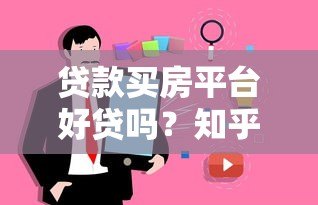 贷款买房平台好贷吗?知乎用户真实经验解析 贷款买房平台好贷吗?知乎用户真实经验解析