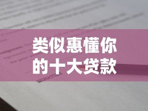 类似惠懂你的十大贷款平台推荐:正规靠谱、快速到账的借贷渠道 类似惠懂你的十大贷款平台推荐:正规靠谱、快速到账的借贷渠道