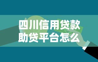 四川信用贷款助贷平台怎么选?这些避坑指南要收好 四川信用贷款助贷平台怎么选?这些避坑指南要收好