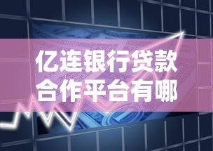 亿连银行贷款合作平台有哪些?放款方资质全解析 亿连银行贷款合作平台有哪些?放款方资质全解析