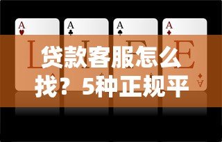 贷款客服怎么找?5种正规平台快速联系方法指南 贷款客服怎么找?5种正规平台快速联系方法指南