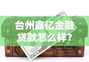 台州鑫亿金融贷款怎么样？真实评测+避坑指南