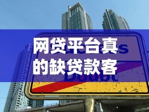 网贷平台真的缺贷款客户吗?深度剖析行业现状 网贷平台真的缺贷款客户吗?深度剖析行业现状