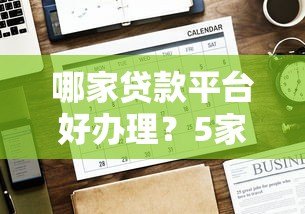 哪家贷款平台好办理?5家正规平台申请条件对比 哪家贷款平台好办理?5家正规平台申请条件对比