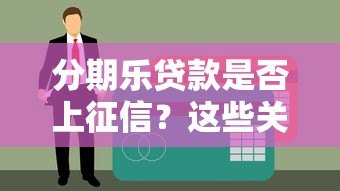 分期乐贷款是否上征信?这些关键信息你一定要知道 分期乐贷款是否上征信?这些关键信息你一定要知道