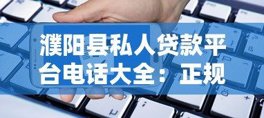 濮阳县私人贷款平台电话大全:正规渠道与申请指南 濮阳县私人贷款平台电话大全:正规渠道与申请指南