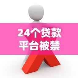 24个贷款平台被禁止原因解析:这些违规操作你必须警惕 24个贷款平台被禁止原因解析:这些违规操作你必须警惕