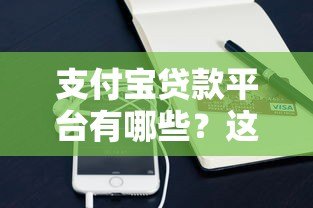 支付宝贷款平台有哪些?这10个正规渠道最靠谱 支付宝贷款平台有哪些?这10个正规渠道最靠谱